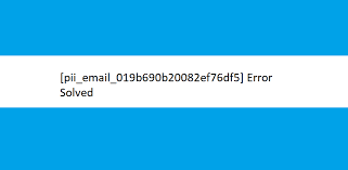 How To Get Rid of [pii_email_019b690b20082ef76df5] Error Error Code?